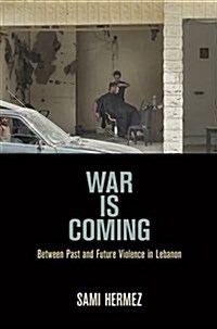 War Is Coming: Between Past and Future Violence in Lebanon (Hardcover)