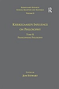 Volume 11, Tome II: Kierkegaards Influence on Philosophy : Francophone Philosophy (Paperback)