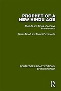 Prophet of a New Hindu Age : The Life and Times of Acharya Pranavananda (Hardcover)