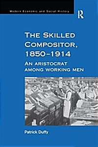 The Skilled Compositor, 1850–1914 : An Aristocrat Among Working Men (Paperback)
