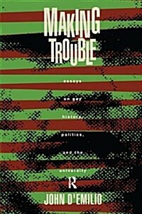 Making Trouble : Essays on Gay History, Politics, and the University (Hardcover)