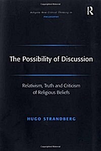The Possibility of Discussion : Relativism, Truth and Criticism of Religious Beliefs (Paperback)