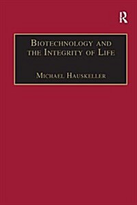 Biotechnology and the Integrity of Life : Taking Public Fears Seriously (Paperback)