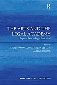 The Arts and the Legal Academy : Beyond Text in Legal Education (Paperback)