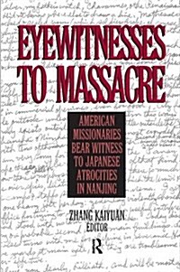 Eyewitnesses to Massacre : American Missionaries Bear Witness to Japanese Atrocities in Nanjing (Hardcover)