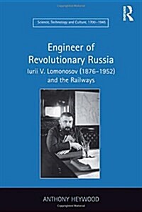 Engineer of Revolutionary Russia : Iurii V. Lomonosov (1876–1952) and the Railways (Paperback)