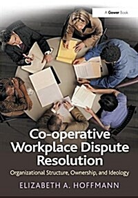 Co-operative Workplace Dispute Resolution : Organizational Structure, Ownership, and Ideology (Paperback)