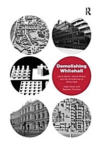 Demolishing Whitehall : Leslie Martin, Harold Wilson and the Architecture of White Heat (Paperback)