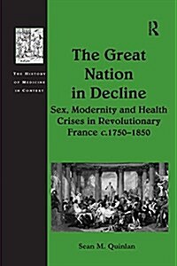 The Great Nation in Decline : Sex, Modernity and Health Crises in Revolutionary France c.1750–1850 (Paperback)