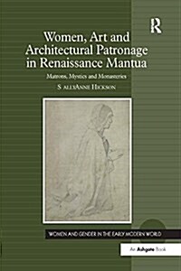 Women, Art and Architectural Patronage in Renaissance Mantua : Matrons, Mystics and Monasteries (Paperback)