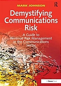 Demystifying Communications Risk : A Guide to Revenue Risk Management in the Communications Sector (Paperback)