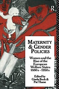 Maternity and Gender Policies : Women and the Rise of the European Welfare States, 18802-1950s (Hardcover)