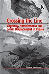 Crossing the Line : Vagrancy, Homelessness and Social Displacement in Russia (Paperback)