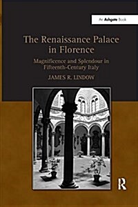 The Renaissance Palace in Florence : Magnificence and Splendour in Fifteenth-Century Italy (Paperback)