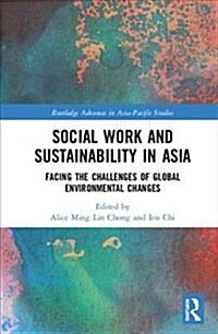 Social Work and Sustainability in Asia : Facing the Challenges of Global Environmental Changes (Hardcover)