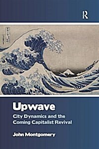 Upwave : City Dynamics and the Coming Capitalist Revival (Paperback)