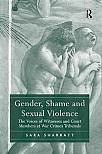 Gender, Shame and Sexual Violence : The Voices of Witnesses and Court Members at War Crimes Tribunals (Paperback)