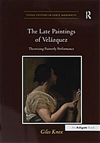 The Late Paintings of Velazquez : Theorizing Painterly Performance (Paperback)