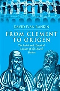 From Clement to Origen : The Social and Historical Context of the Church Fathers (Paperback)