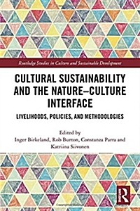 Cultural Sustainability and the Nature-Culture Interface : Livelihoods, Policies, and Methodologies (Hardcover)