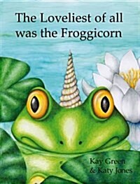 The Loveliest of All Was the Froggicorn (Paperback)