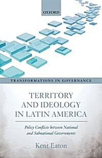 Territory and Ideology in Latin America : Policy Conflicts Between National and Subnational Governments (Hardcover)