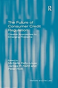The Future of Consumer Credit Regulation : Creative Approaches to Emerging Problems (Paperback)