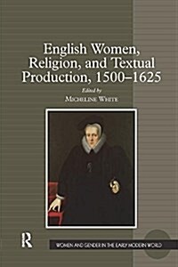 English Women, Religion, and Textual Production, 1500-1625 (Paperback)