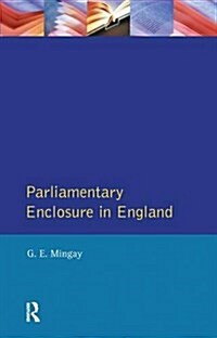 Parliamentary Enclosure in England : An Introduction to Its Causes, Incidence and Impact, 1750-1850 (Hardcover)