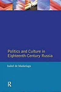 Politics and Culture in Eighteenth-Century Russia : Collected Essays by Isabel de Madariaga (Hardcover)