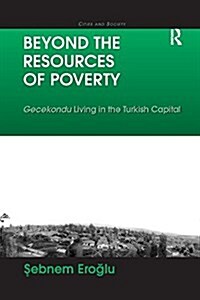 Beyond the Resources of Poverty : Gecekondu Living in the Turkish Capital (Paperback)