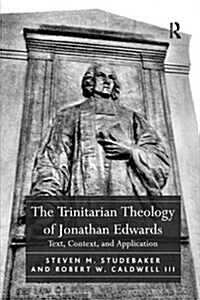 The Trinitarian Theology of Jonathan Edwards : Text, Context, and Application (Paperback)