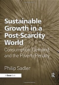 Sustainable Growth in a Post-Scarcity World : Consumption, Demand, and the Poverty Penalty (Paperback)