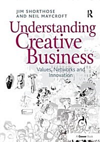 Understanding Creative Business : Values, Networks and Innovation (Paperback)