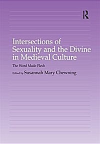 Intersections of Sexuality and the Divine in Medieval Culture : The Word Made Flesh (Paperback)