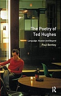 The Poetry of Ted Hughes : Language, Illusion & Beyond (Hardcover)