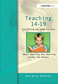 Teaching 14-19 : Everything You Need to Know....about Learning and Teaching Across the Phases (Hardcover)