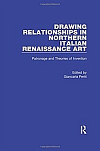 Drawing Relationships in Northern Italian Renaissance Art : Patronage and Theories of Invention (Paperback)
