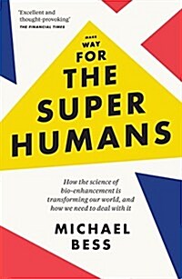 Make Way for the Superhumans : How the Science of Bio Enhancement is Transforming Our World, and How We Need to Deal with it (Paperback)