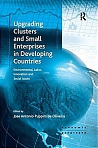 Upgrading Clusters and Small Enterprises in Developing Countries : Environmental, Labor, Innovation and Social Issues (Paperback)