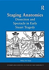 Staging Anatomies : Dissection and Spectacle in Early Stuart Tragedy (Paperback)