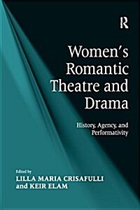 Womens Romantic Theatre and Drama : History, Agency, and Performativity (Paperback)
