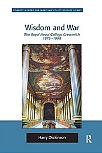 Wisdom and War : The Royal Naval College Greenwich 1873–1998 (Paperback)