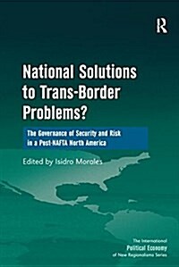 National Solutions to Trans-Border Problems? : The Governance of Security and Risk in a Post-NAFTA North America (Paperback)