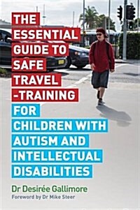 The Essential Guide to Safe Travel-Training for Children with Autism and Intellectual Disabilities (Paperback)