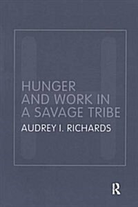 Hunger and Work in a Savage Tribe : A Functional Study of Nutrition Among the Southern Bantu (Hardcover, 2 ed)