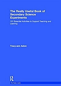 The Really Useful Book of Secondary Science Experiments : 101 Essential Activities to Support Teaching and Learning (Paperback)