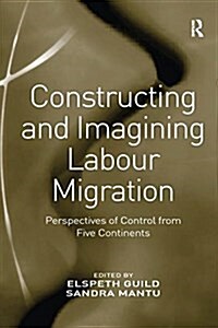 Constructing and Imagining Labour Migration : Perspectives of Control from Five Continents (Paperback)