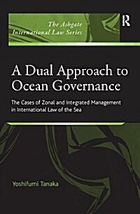 A Dual Approach to Ocean Governance : The Cases of Zonal and Integrated Management in International Law of the Sea (Paperback)