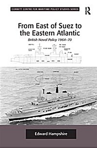 From East of Suez to the Eastern Atlantic : British Naval Policy 1964-70 (Paperback)